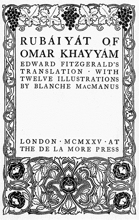 RUBÁIYÁT OF OMAR KHAYYÁM.
EDWARD FITZGERALD'S TRANSLATION.
WITH TWELVE ILLUSTRATIONS BY BLANCHE MacMANUS.
LONDON · MCMXXV · AT THE DE LA MORE PRESS